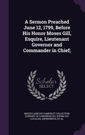 Cover: A Sermon Preached June 12, 1799, Before His Honor Moses Gill, Esquire, Lieutenant Governor and Commander in Chief; - Palala Press