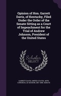 Cover: Opinion of Hon. Garrett Davis, of Kentucky, Filed Under the Order of the Senate Sitting as a Court of Impeachment for the Trial of Andrew Johnson, President of the United States - Palala Press