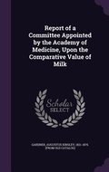 Cover: Report of a Committee Appointed by the Academy of Medicine, Upon the Comparative Value of Milk - Palala Press