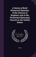 Cover: A Series of Brief Historical Sketches of the Church of England, and of the Protestant Episcopal Church in the United States - Palala Press