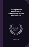 Cover: Catalogue of an Exhibition of Nineteenth Century Bookbindings - Palala Press