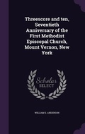 Cover: Threescore and ten, Seventieth Anniversary of the First Methodist Episcopal Church, Mount Vernon, New York - Palala Press