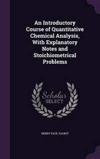 Enlarge image Cover: An Introductory Course of Quantitative Chemical Analysis, with Explanatory Notes and Stoichiometrical Problems - Palala Press