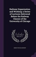 Cover: Railway Organization and Working; a Series of Lectures Delivered Before the Railway Classes of the University of Chicago - Palala Press