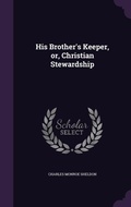 Cover: His Brother's Keeper, or, Christian Stewardship - Palala Press