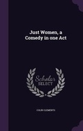 Cover: Just Women, a Comedy in one Act - Palala Press