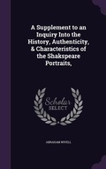 Cover: A Supplement to an Inquiry Into the History, Authenticity, & Characteristics of the Shakspeare Portraits, - Palala Press