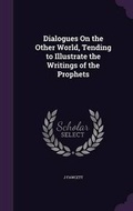 Cover: Dialogues On the Other World, Tending to Illustrate the Writings of the Prophets - Palala Press