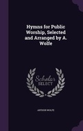 Cover: Hymns for Public Worship, Selected and Arranged by A. Wolfe - Palala Press