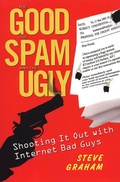 Cover: The Good, Spam, And Ugly: Shooting It Out With Internet Bad Guys - Citadel Press