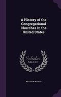Cover: A History of the Congregational Churches in the United States - Palala Press