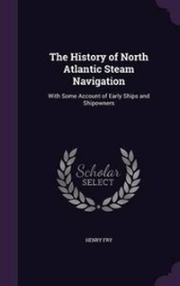 Enlarge image Cover: The History of North Atlantic Steam Navigation - Palala Press