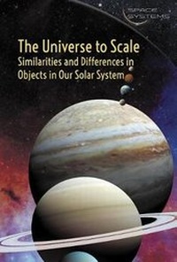 Enlarge image Cover: The Universe to Scale: Similarities and Differences in Objects in Our Solar System - Cavendish Square Publishing