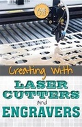 Cover: Creating with Laser Cutters and Engravers - Rosen Central