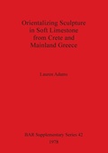 Cover: Orientalizing Sculpture in Soft Limestone from Crete and Mainland Greece - BAR Publishing