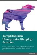 Cover: Tornjak Bosnian-Herzegovinian Sheepdog Activities Tornjak Activities (Tricks, Games & Agility) Includes - Global Pet Care International