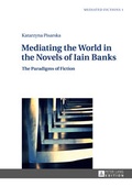 Cover: Mediating the World in the Novels of Iain Banks - Peter Lang Verlag