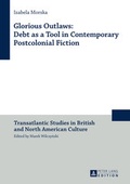 Cover: Glorious Outlaws: Debt as a Tool in Contemporary Postcolonial Fiction - Peter Lang Verlag