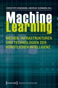 Cover: Machine Learning - Medien, Infrastrukturen und Technologien der K&uuml;nstlichen Intelligenz - transcript