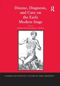 Cover: Disease, Diagnosis, and Cure on the Early Modern Stage - Routledge