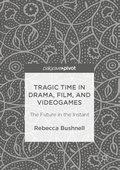 Cover: Tragic Time in Drama, Film, and Videogames - Palgrave Macmillan