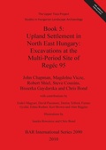 Cover: The Upper Tisza Project. Studies in Hungarian Landscape Archaeology. Book 5: Upland Settlement in North East Hungary: Excavations at the Multi-Period Site - BAR Publishing