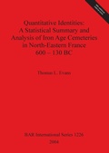 Cover: Quantitative Identities: A Statistical Summary and Analysis of Iron Age Cemeteries in North-Eastern France 600 - 130 BC - BAR Publishing