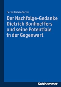 Abbildung von: Der Nachfolge-Gedanke Dietrich Bonhoeffers und seine Potentiale in der Gegenwart - Kohlhammer