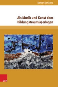 Abbildung von: Als Musik und Kunst dem Bildungstraum(a) erlagen - V&R unipress