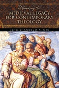 Cover: Rethinking the Medieval Legacy for Contemporary Theology - University of Notre Dame Press