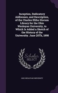Cover: Inception, Dedicatory Addresses, and Description, of the Charles Elihu Slocum Library for the Ohio Wesleyan University, to Which Is Added a Sketch of the History of the University. June 20Th, 1898 - Palala Press