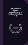 Cover: Vital Records of Holden, Massachusetts, to the End of the Year 1849 - Palala Press