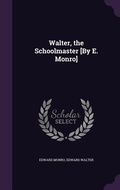 Cover: Walter, the Schoolmaster [By E. Monro] - Palala Press