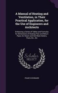 Enlarge image Cover: A Manual of Heating and Ventilation, in Their Practical Application, for the Use of Engineers and Architects - Palala Press