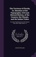 Cover: The Territory of Florida, Or, Sketches of the Topography, Civil and Natural History, of the Country, the Climate, and the Indian Tribes - Palala Press