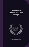 Cover: The Annals of Gonville and Caius College - Palala Press
