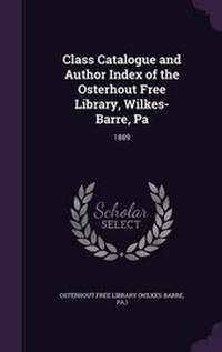 Abbildung von: Class Catalogue and Author Index of the Osterhout Free Library, Wilkes-Barre, Pa - Palala Press