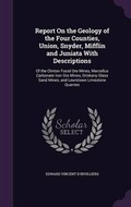 Cover: Report On the Geology of the Four Counties, Union, Snyder, Mifflin and Juniata With Descriptions - Palala Press