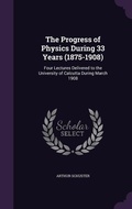 Cover: The Progress of Physics During 33 Years (1875-1908) - Palala Press