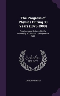 Enlarge image Cover: The Progress of Physics During 33 Years (1875-1908) - Palala Press