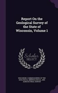Enlarge image Cover: Report on the Geological Survey of the State of Wisconsin, Volume 1 - Palala Press