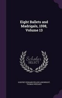 Enlarge image Cover: Eight Ballets and Madrigals, 1598, Volume 13 - Palala Press