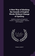 Cover: A New Way of Marking the Sounds of English Words Without Change of Spelling - Palala Press