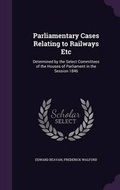 Cover: Parliamentary Cases Relating to Railways Etc - Palala Press