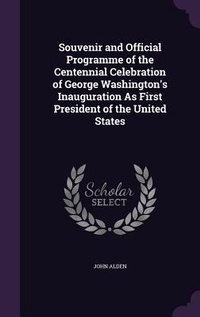 Enlarge image Cover: Souvenir and Official Programme of the Centennial Celebration of George Washington's Inauguration As First President of the United States - Palala Press