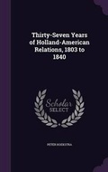 Cover: Thirty-Seven Years of Holland-American Relations, 1803 to 1840 - Palala Press