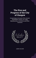 Cover: The Rise and Progress of the City of Glasgow - Palala Press