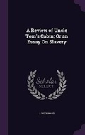 Cover: A Review of Uncle Tom's Cabin; Or an Essay On Slavery - Palala Press