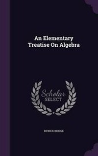 Enlarge image Cover: An Elementary Treatise On Algebra - Palala Press