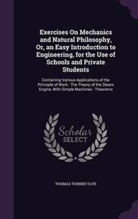 Enlarge image Cover: Exercises On Mechanics and Natural Philosophy, Or, an Easy Introduction to Engineering, for the Use of Schools and Private Students - Palala Press